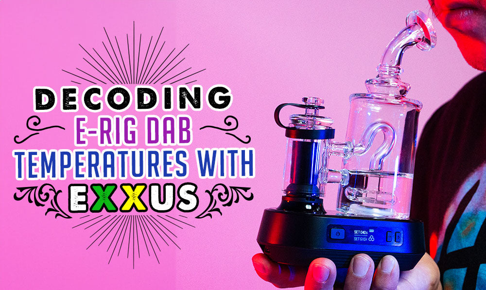 Decoding E-Rig Dab Temperatures With Exxus blog banner